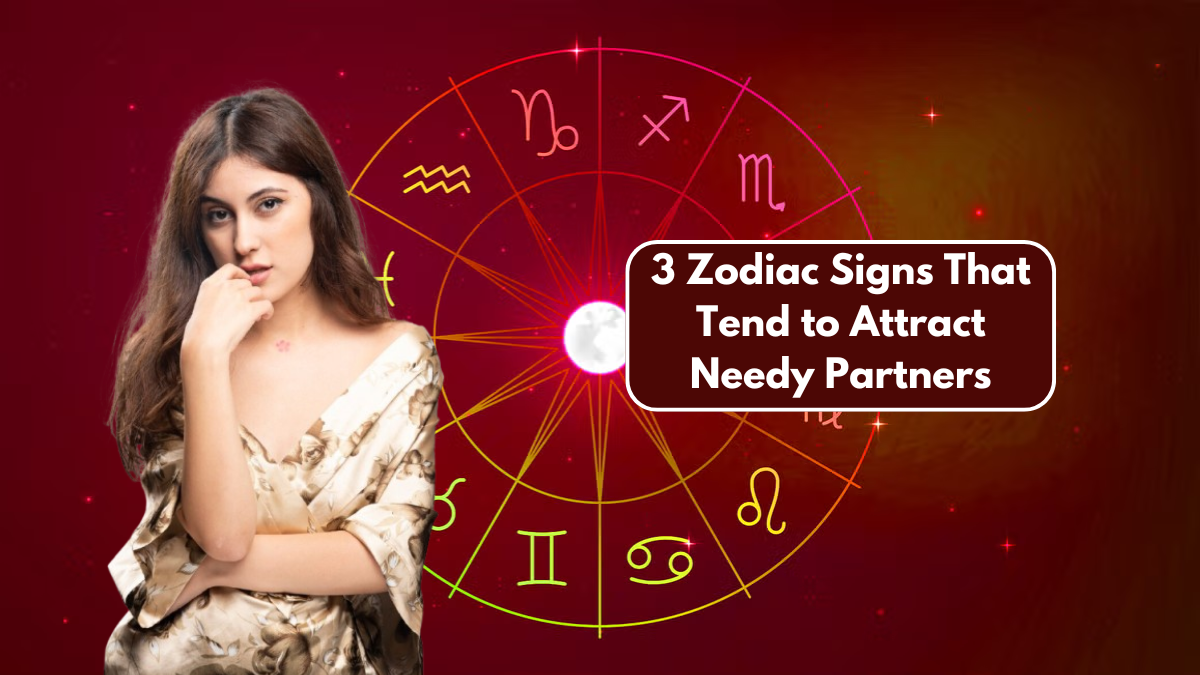 3 Zodiac Signs That Tend to Attract Needy Partners