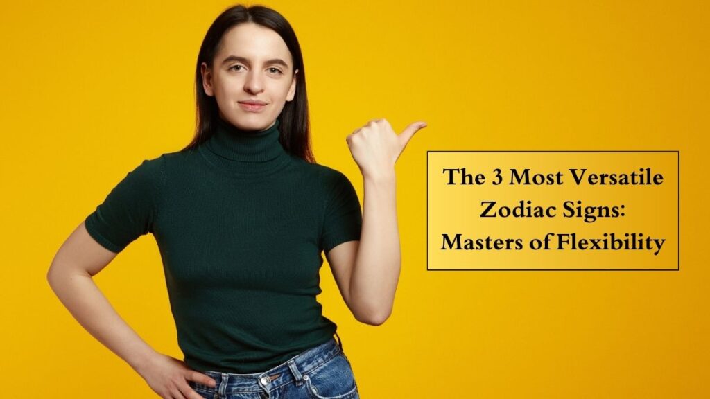 The 3 Most Versatile Zodiac Signs: Masters of Flexibility