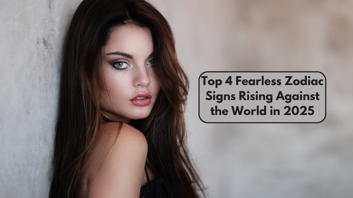 Top 4 Fearless Zodiac Signs Rising Against the World in 2025