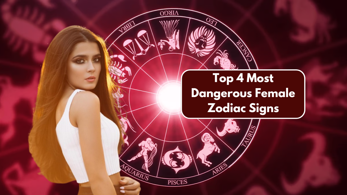 Top 4 Most Dangerous Female Zodiac Signs