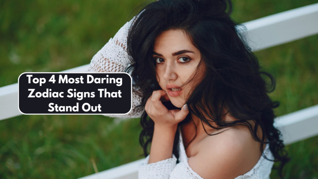 Top 4 Most Daring Zodiac Signs That Stand Out