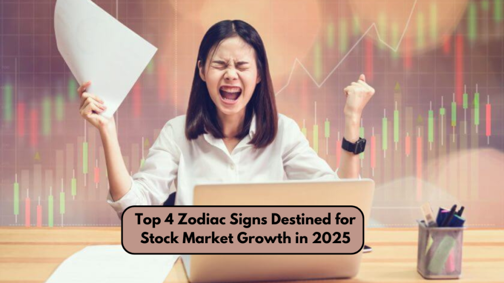 Top 4 Zodiac Signs Destined for Stock Market Growth in 2025