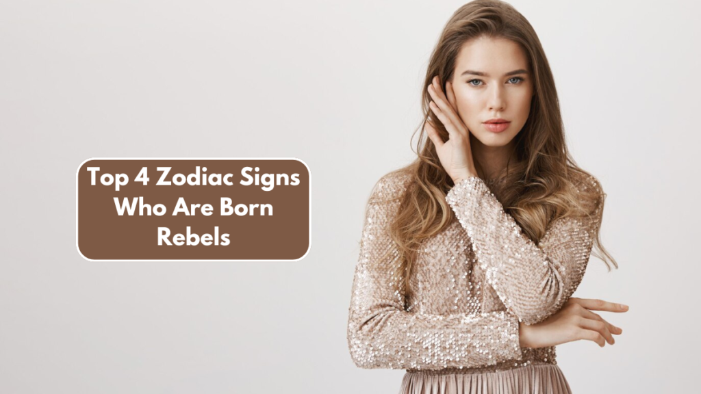 Top 4 Zodiac Signs Who Are Born Rebels