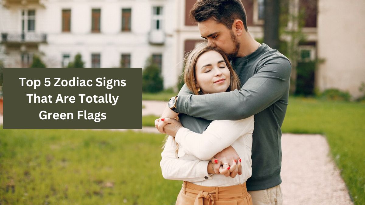 Top 5 Zodiac Signs That Are Totally Green Flags