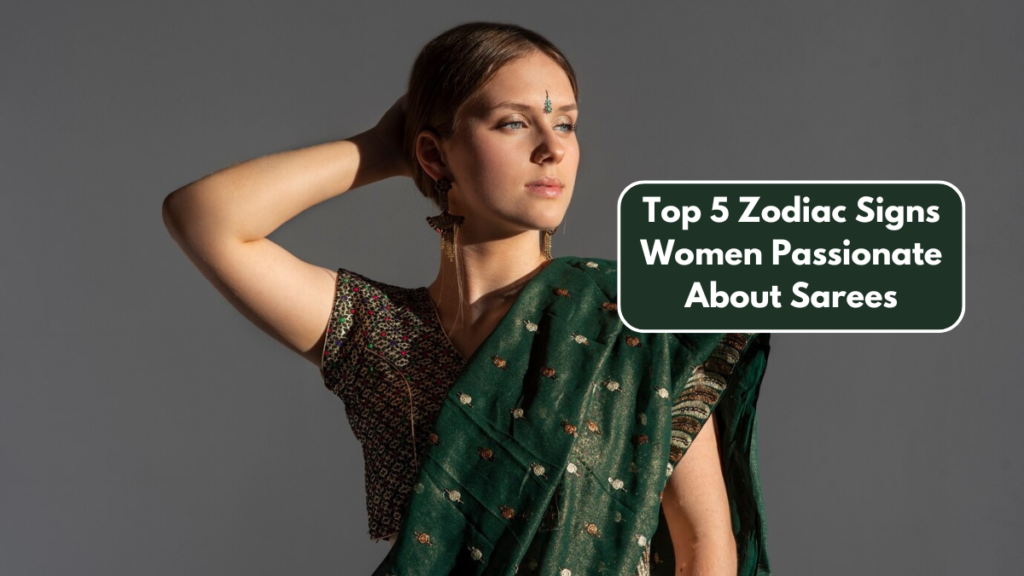 Top 5 Zodiac Signs Women Passionate About Sarees